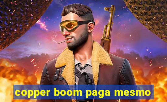 copper boom paga mesmo